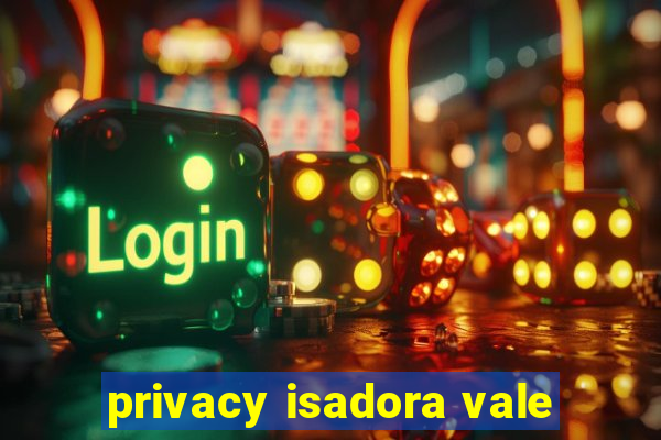 privacy isadora vale